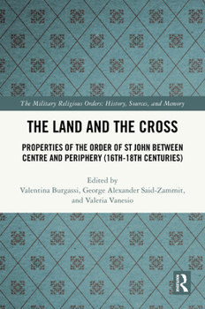 The Land and the Cross: Properties of the Order of the Knights Hospitaller between centre and periphery (16th-18th centuries) (The Military Religious Orders)