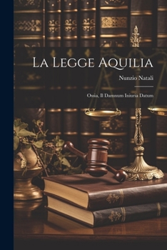 Paperback La Legge Aquilia: Ossia, Il Damnum Iniuria Datum [Italian] Book