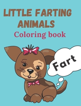 Little farting animals coloring book: 70 pages of cute farting animals, every illustration will keep you smiling and laughing for hours, this book is ... for kids, adults and the whole family.