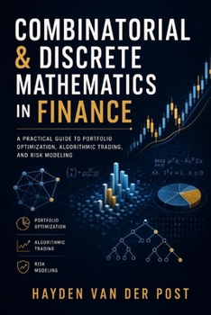 Combinatorial & Discrete Mathematics in Finance: A Practical Guide to Portfolio Optimization, Algorithmic Trading, and Risk Modeling (Mathematical Foundations of Quantitative Finance)