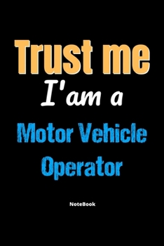 Paperback Trust Me I'm A Motor Vehicle Operator Notebook - Motor Vehicle Operator Funny Gift: Lined Notebook / Journal Gift, 120 Pages, 6x9, Soft Cover, Matte F Book