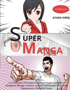 Paperback SUPER MANGA 2 libri in 1: La Guida per Principianti ed Esperti per Imparare a Disegnare Manga e Anime. Impara a Disegnare Visi, Volti, Espressio [Italian] Book