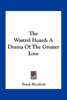 Paperback The Wastrel Hoard: A Drama Of The Greater Love Book