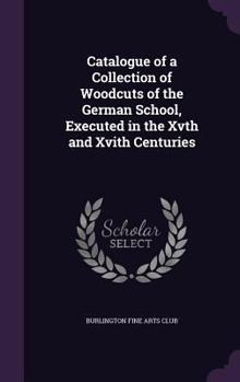 Hardcover Catalogue of a Collection of Woodcuts of the German School, Executed in the Xvth and Xvith Centuries Book