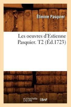 Paperback Les Oeuvres d'Estienne Pasquier. T2 (Éd.1723) [French] Book