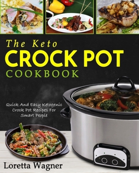 Paperback The Keto Crock Pot Cookbook: Quick And Easy Ketogenic Crock Pot Recipes For Smart People Book