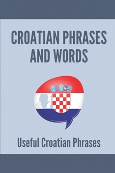 Paperback Croatian Phrases And Words: Usefulcroatian Phrases: Learning Croatian For Beginners Book