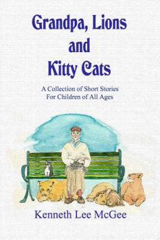 Paperback Grandpa, Lions and Kitty Cats: A Collection of Short Stories For Children of All Ages Book