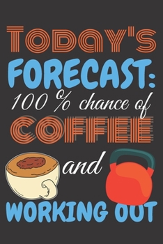 Today's forecast: 100% chance of coffee and working out.: Perfect Gift For Athletes, 120 Pages Blank Lined Notebook With Custom Soft Cover, 6 x 9, Ideal For Notes, Office, Homework And Much More!