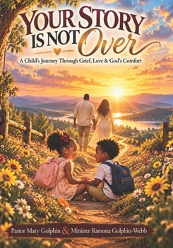 Your Story Is Not Over: A Child’s Journey Through Grief, Love & God’s Comfort