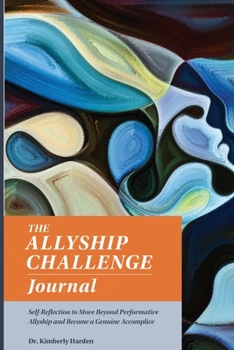 Paperback The Allyship Challenge Journal: Self-Reflection to Move Beyond Performative Allyship and Become a Genuine Accomplice Book