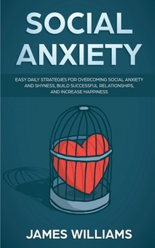 Paperback Social Anxiety: Easy Daily Strategies for Overcoming Social Anxiety and Shyness, Build Successful Relationships, and Increase Happines Book