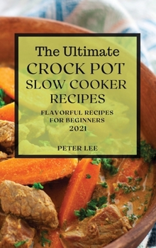Hardcover The Ultimate Crock Pot Slow Cooker Recipes 2021: Flavorful Recipes for Beginners Book