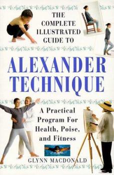 Paperback The Complete Illustrated Guide to Alexander Technique: A Practical Approach to Health, Poise, and Fitness Book