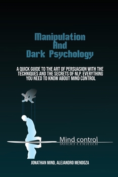 Paperback Manipulation Techniques And Dark Psychology: A Quick Guide To The Art Of Persuasion With The Techniques And The Secrets Of Nlp. Everything You Need To Book