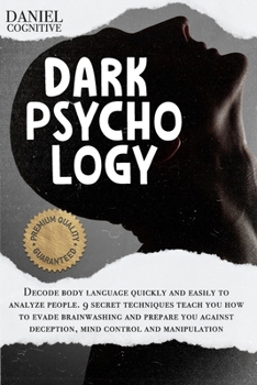 Paperback Dark Psychology: Decode Body Language Quickly and Easily to Analyze People. 9 Secret Techniques Teach you how to Evade Brainwashing and Book