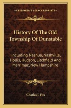 Paperback History Of The Old Township Of Dunstable: Including Nashua, Nashville, Hollis, Hudson, Litchfield And Merrimac, New Hampshire Book