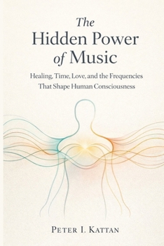 The Hidden Power of Music: Healing, Time, Love, and the Frequencies That Shape Human Consciousness