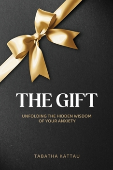 Paperback The Gift: Unfolding the Hidden Wisdom of Your Anxiety Book
