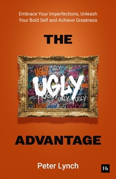 The Ugly Advantage: Embrace your imperfections, unleash your bold self, and achieve authentic greatness