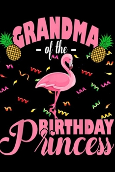 Grandma Of The Birthday Princess: Grandma Of The Birthday Princess Cute Flamingo Girl Gifts  Journal/Notebook Blank Lined Ruled 6x9 100 Pages