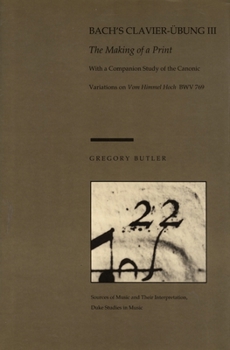 Hardcover J. S. Bach's Clavier-Ubung III: The Making of a Print, with a Companion Study of the Canonic Variations on Von Himmel hoch BWV 769 (Sources of Music and Their Interpretation: Duke Studies in Music) Book