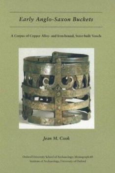 Hardcover Early Anglo-Saxon Buckets: A Corpus of Copper Alloy-And Iron-Bound, Stave-Built Vessels Book