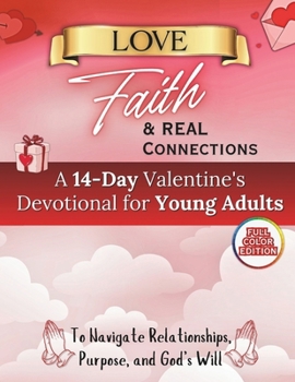 Paperback Love, Faith & Real Connections: A 14-Day Valentine's Devotional for Young Adults Navigating Relation: ships, Purpose, and God's Will Book