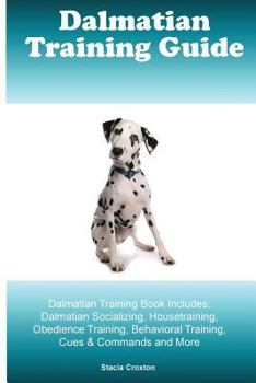 Paperback Dalmatian Training Guide Dalmatian Training Book Includes: Dalmatian Socializing, Housetraining, Obedience Training, Behavioral Training, Cues & Comma Book