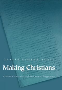 Hardcover Making Christians: Clement of Alexandria and the Rhetoric of Legitimacy Book