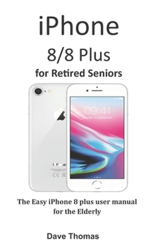 Paperback iPhone 8/8 Plus for Retired Seniors: The Easy iPhone 8 plus user manual for the Elderly Book