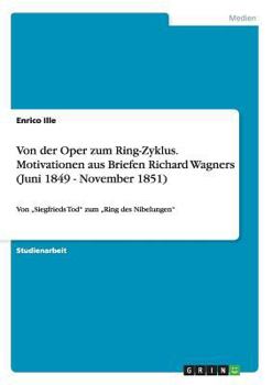 Paperback Von der Oper zum Ring-Zyklus. Motivationen aus Briefen Richard Wagners (Juni 1849 - November 1851): Von "Siegfrieds Tod" zum "Ring des Nibelungen" [German] Book