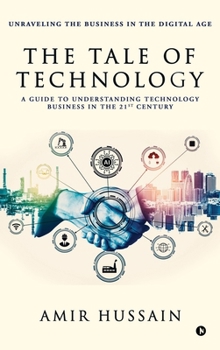 The Tale of Technology: A Guide to Understanding Technology Business in the 21st Century