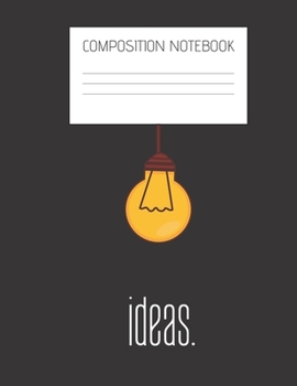 ideas. Composition Notebook: Composition Ideas Ruled Paper Notebook to write in (8.5'' x 11'') 120 pages