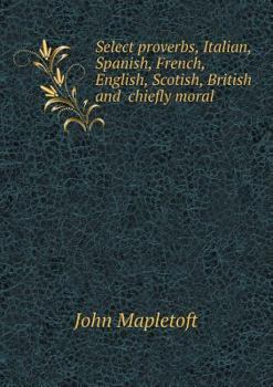 Paperback Select proverbs, Italian, Spanish, French, English, Scotish, British and chiefly moral Book