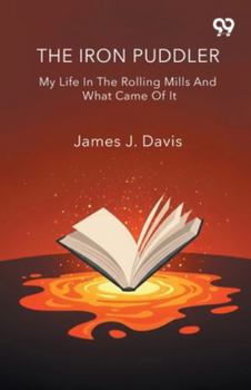 Paperback The Iron Puddler My Life In The Rolling Mills And What Came Of It Book
