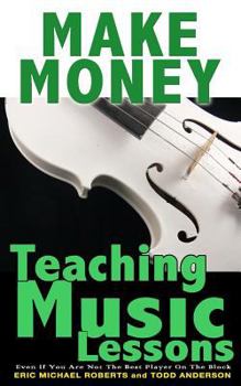 Paperback Make Money Teaching Music Lessons: Even If You Are Not The Best Player On The Block Book