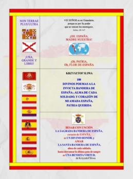 100 DIVINOS POEMAS A LA INVICTA BANDERA DE ESPAÑA-, ALMA DE CADA SOLDADO, y CORAZÓN DE MI AMADA ESPAÑA, PATRIA QUERIDA. (Spanish Edition)