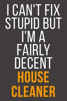 I Can't Fix Stupid But I'm A Fairly Decent House Cleaner: Funny Blank Lined Notebook For Coworker, Boss & Friend
