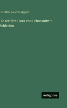 Hardcover Die tertiäre Flora von Schossnitz in Schlesien [German] Book
