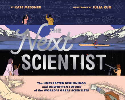 Hardcover The Next Scientist: The Unexpected Beginnings and Unwritten Future of the World's Great Scientists Book