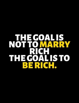 The Goal Is Not To Marry Rich The Goal Is To Be Rich : lined professional notebook/Journal. A perfect inspirational gifts for friends and coworkers ... - Perfectly Sized 8.5x11" - 120 Pages