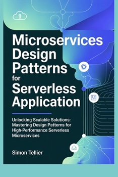 Paperback Microservices Design Patterns for Serverless Application: Unlocking Scalable Solutions: Mastering Design Patterns for High-Performance Serverless Micr Book