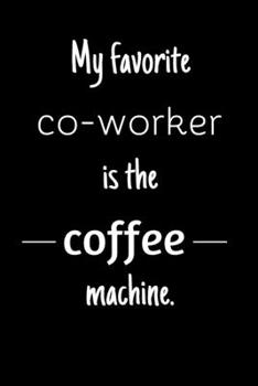 Paperback My favorite co-worker is the coffee machine. (Work Notebook): Lined notebook Book