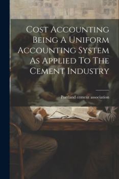 Paperback Cost Accounting Being A Uniform Accounting System As Applied To The Cement Industry Book