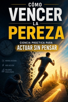 Cómo vencer la pereza: ciencia práctica para actuar sin pensar (Spanish Edition)