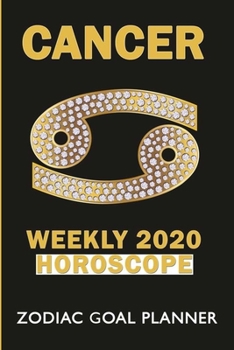 Cancer, Weekly 2020 Horoscope Zodiac Goal Planner: 52 Week Zodiac Goal Planner 2020 - Beautiful Astrological Horoscope Cover 12 Month ... a Cancer Star Sign For Men Women Friends Boo