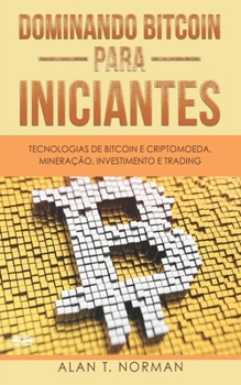 Paperback Dominando Bitcoin Para Iniciantes: Tecnologias de Bitcoin e Criptomoeda, Mineração, Investimento e Trading [Portuguese] Book