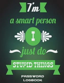 I'm A Smart Person I Just Do Stupid Things: Password Logbook: Happiness Quotes, The Personal Internet Address & Password Log Book with Tabs ... Password Logbook, Password Organizer Notebook