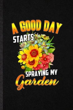 Paperback A Good Day Starts Spraying My Garden: Funny Plant Lady Gardening Lined Notebook/ Blank Journal For Nature Landscape Gardener, Inspirational Saying Uni Book